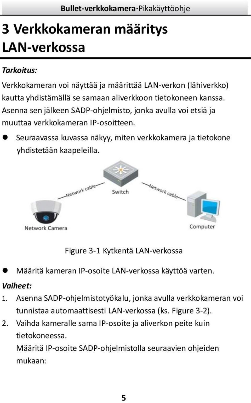 Seuraavassa kuvassa näkyy, miten verkkokamera ja tietokone yhdistetään kaapeleilla. Figure 3-1 Kytkentä LAN-verkossa Määritä kameran IP-osoite LAN-verkossa käyttöä varten.