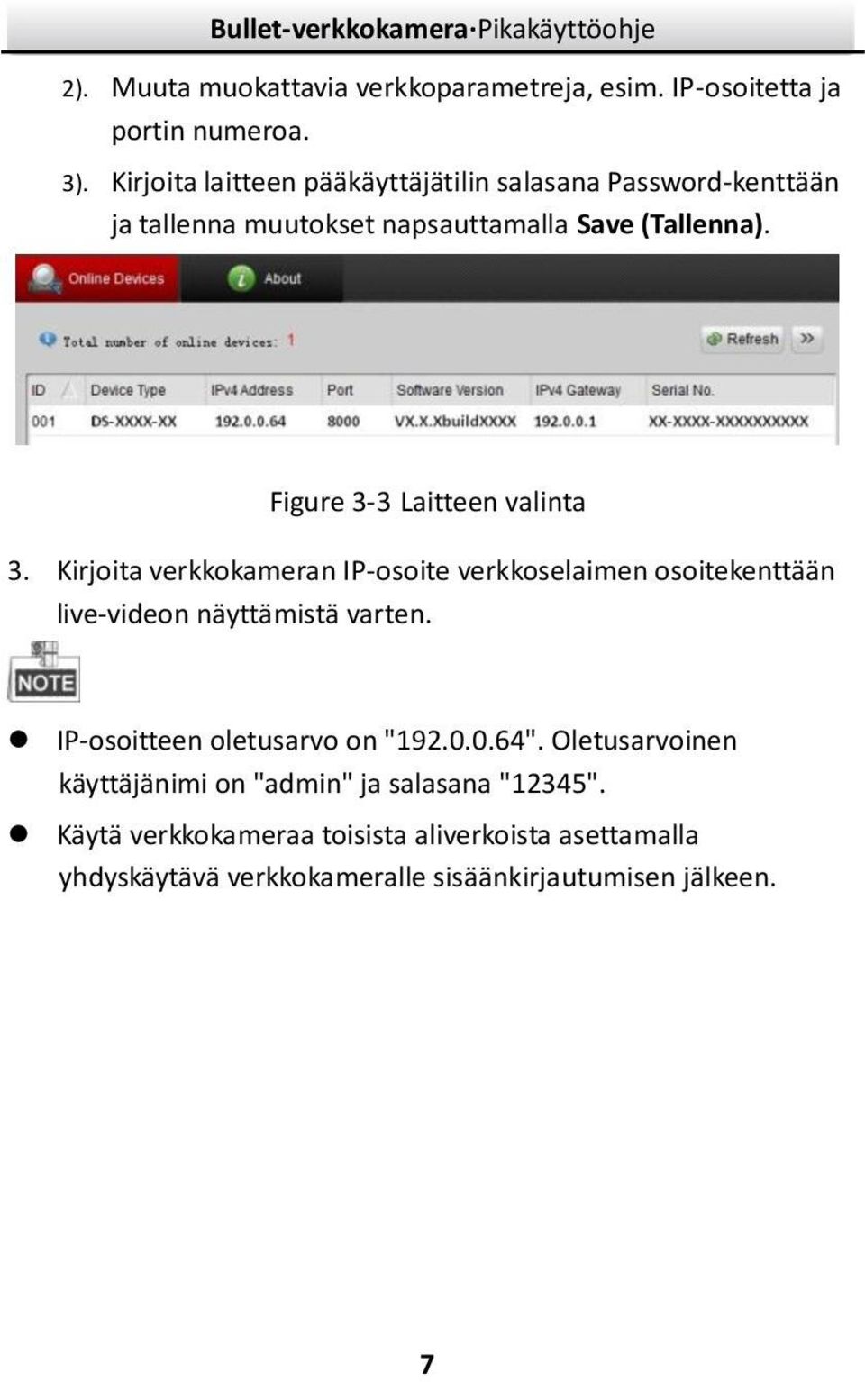 Figure 3-3 Laitteen valinta 3. Kirjoita verkkokameran IP-osoite verkkoselaimen osoitekenttään live-videon näyttämistä varten.