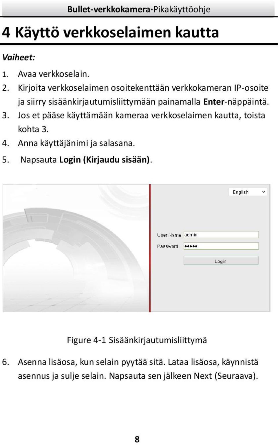 Enter-näppäintä. 3. Jos et pääse käyttämään kameraa verkkoselaimen kautta, toista kohta 3. 4. Anna käyttäjänimi ja salasana. 5.