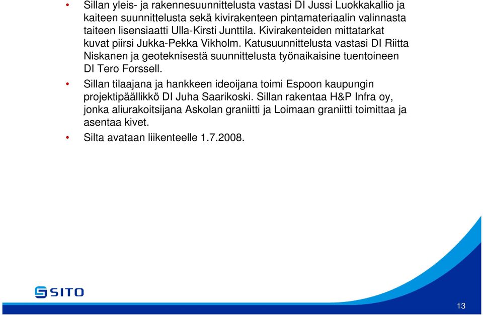 Katusuunnittelusta vastasi DI Riitta Niskanen ja geoteknisestä suunnittelusta työnaikaisine tuentoineen DI Tero Forssell.