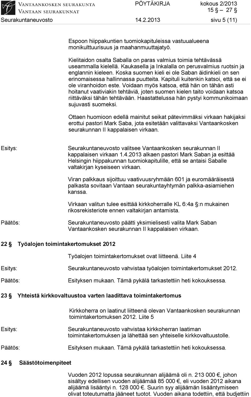 Koska suomen kieli ei ole Saban äidinkieli on sen erinomaisessa hallinnassa puutteita. Kapituli kuitenkin katsoi, että se ei ole viranhoidon este.