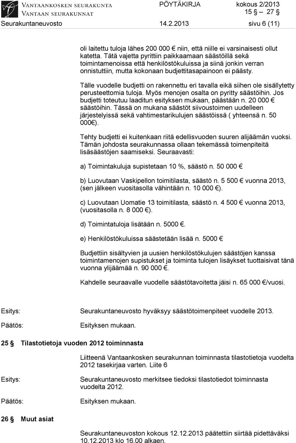 Tälle vuodelle budjetti on rakennettu eri tavalla eikä siihen ole sisällytetty perusteettomia tuloja. Myös menojen osalta on pyritty säästöihin.