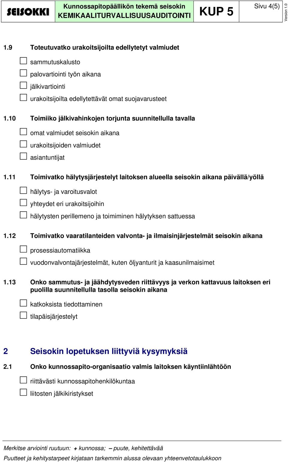 11 Toimivatko hälytysjärjestelyt laitoksen alueella seisokin aikana päivällä/yöllä hälytys- ja varoitusvalot yhteydet eri urakoitsijoihin hälytysten perillemeno ja toimiminen hälytyksen sattuessa 1.