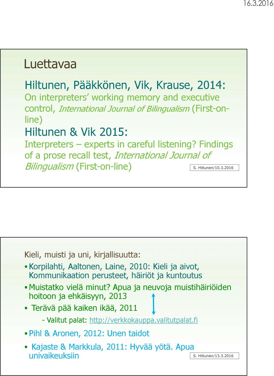 2016 Kieli, muisti ja uni, kirjallisuutta: Korpilahti, Aaltonen, Laine, 2010: Kieli ja aivot, Kommunikaation perusteet, häiriöt ja kuntoutus Muistatko vielä minut?