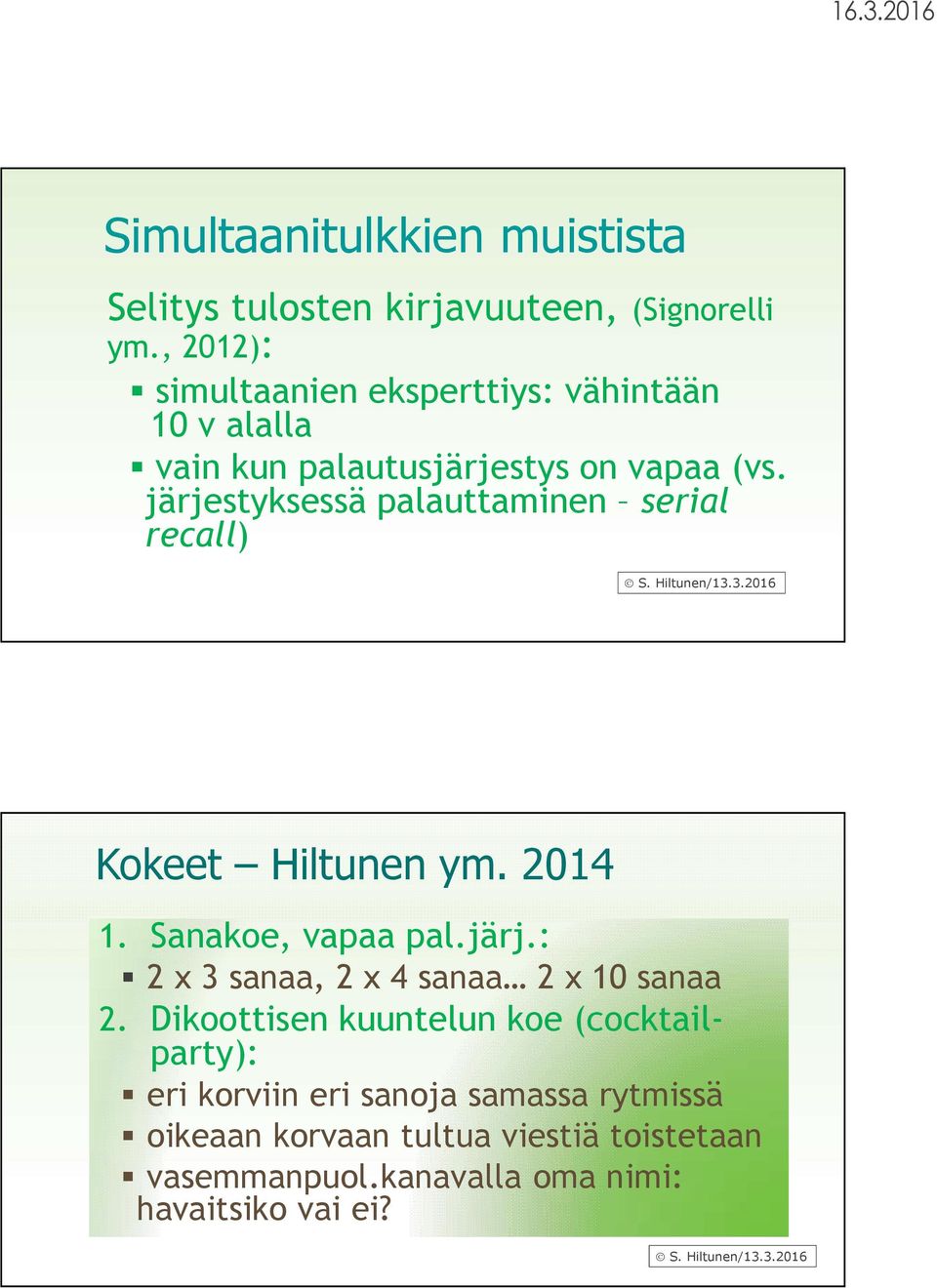 järjestyksessä palauttaminen serial recall) Kokeet Hiltunen ym. 2014 1. Sanakoe, vapaa pal.järj.: 2 x 3 sanaa, 2 x 4 sanaa 2 x 10 sanaa 2.