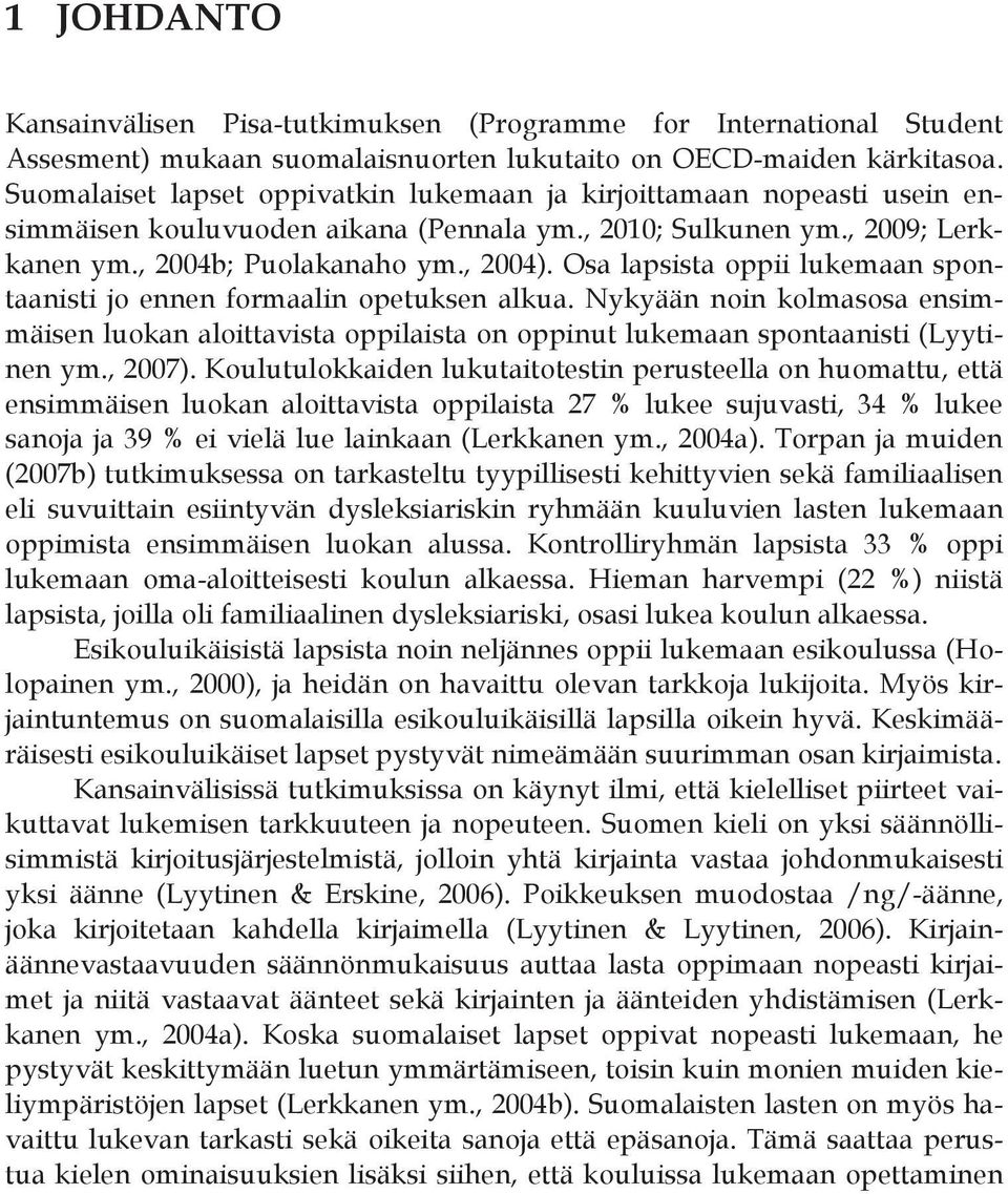 Osa lapsista oppii lukemaan spontaanisti jo ennen formaalin opetuksen alkua. Nykyään noin kolmasosa ensimmäisen luokan aloittavista oppilaista on oppinut lukemaan spontaanisti (Lyytinen ym., 2007).