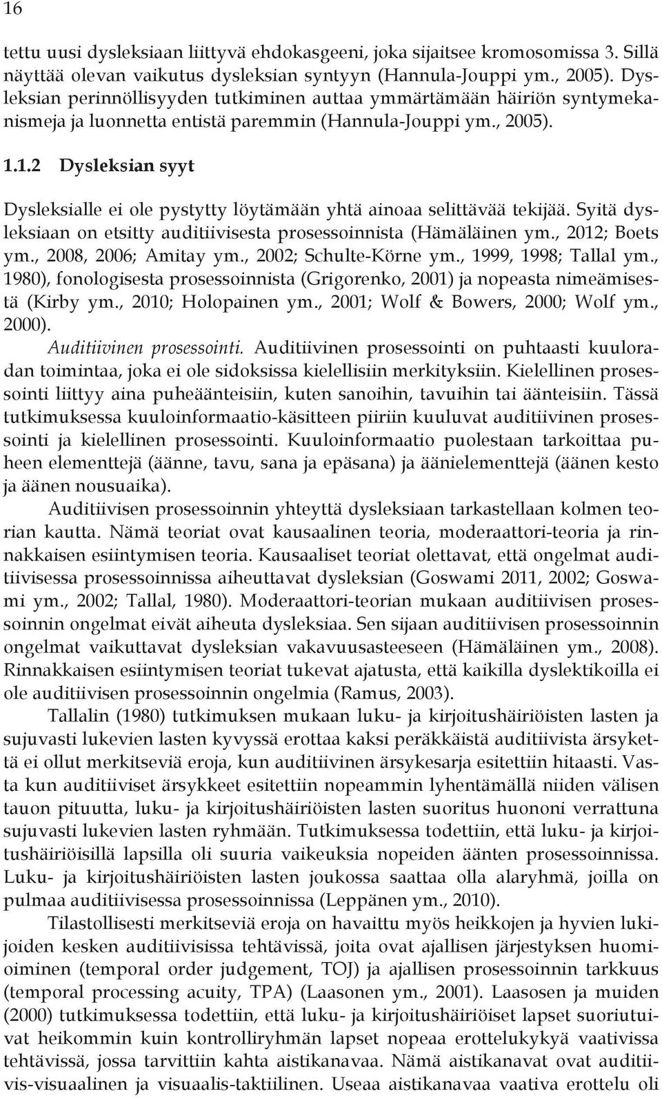 1.2 Dysleksian syyt Dysleksialle ei ole pystytty löytämään yhtä ainoaa selittävää tekijää. Syitä dysleksiaan on etsitty auditiivisesta prosessoinnista (Hämäläinen ym., 2012; Boets ym.