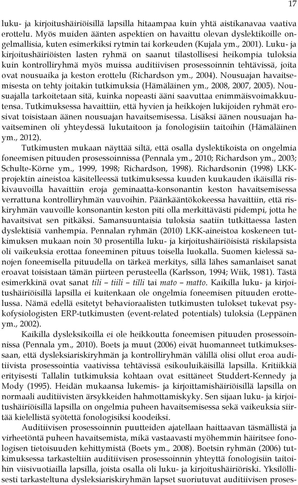 Luku- ja kirjoitushäiriöisten lasten ryhmä on saanut tilastollisesi heikompia tuloksia kuin kontrolliryhmä myös muissa auditiivisen prosessoinnin tehtävissä, joita ovat nousuaika ja keston erottelu