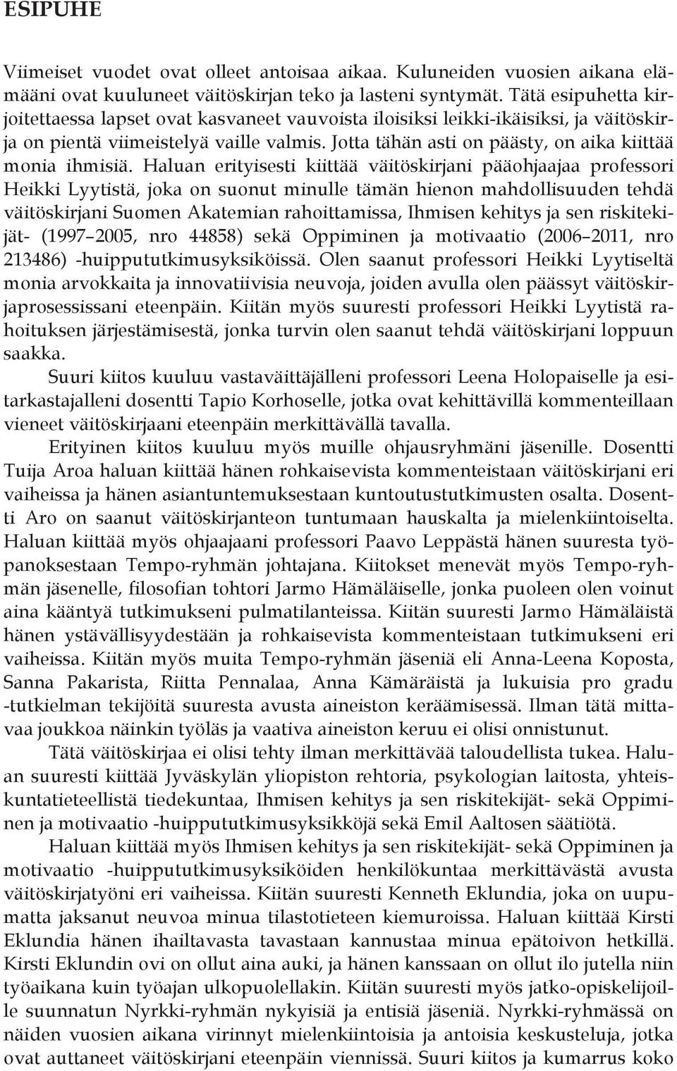 Jotta tähän asti on päästy, on aika kiittää monia ihmisiä.