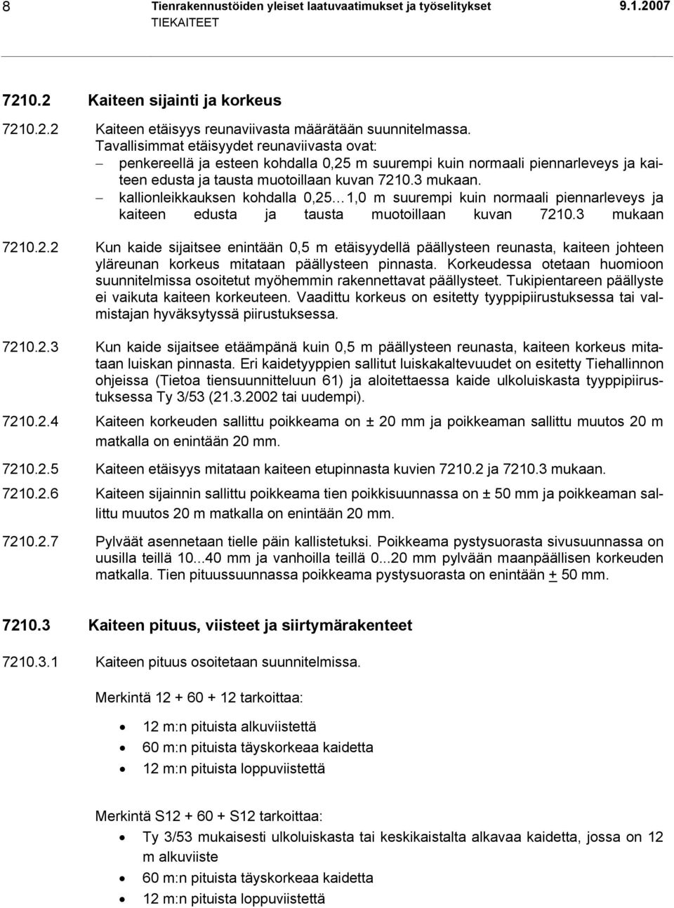 kallionleikkauksen kohdalla 0,25 1,0 m suurempi kuin normaali piennarleveys ja kaiteen edusta ja tausta muotoillaan kuvan 7210.3 mukaan 7210.2.2 Kun kaide sijaitsee enintään 0,5 m etäisyydellä päällysteen reunasta, kaiteen johteen yläreunan korkeus mitataan päällysteen pinnasta.