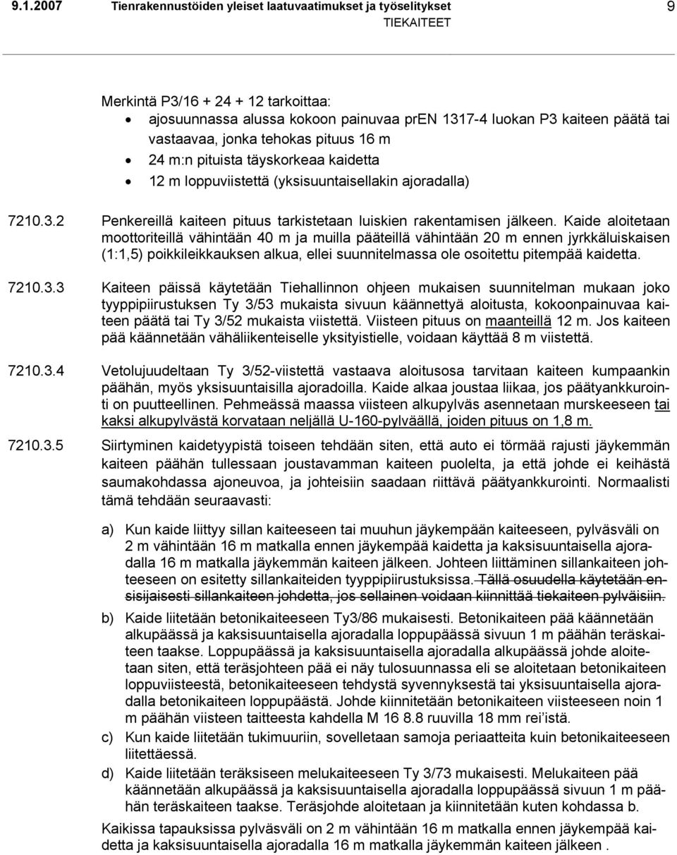 Kaide aloitetaan moottoriteillä vähintään 40 m ja muilla pääteillä vähintään 20 m ennen jyrkkäluiskaisen (1:1,5) poikkileikkauksen alkua, ellei suunnitelmassa ole osoitettu pitempää kaidetta. 7210.3.