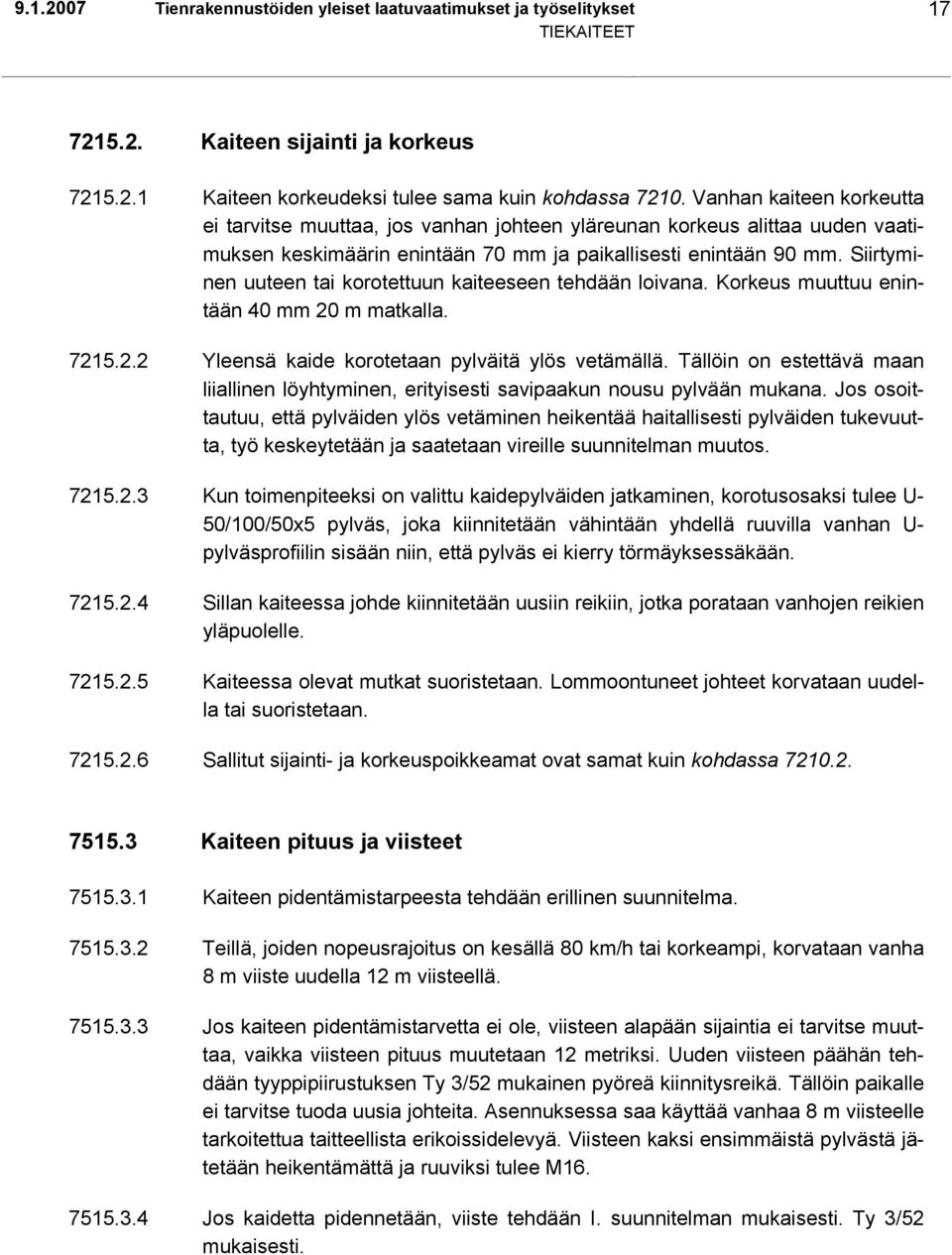 Siirtyminen uuteen tai korotettuun kaiteeseen tehdään loivana. Korkeus muuttuu enintään 40 mm 20 m matkalla. 7215.2.2 Yleensä kaide korotetaan pylväitä ylös vetämällä.