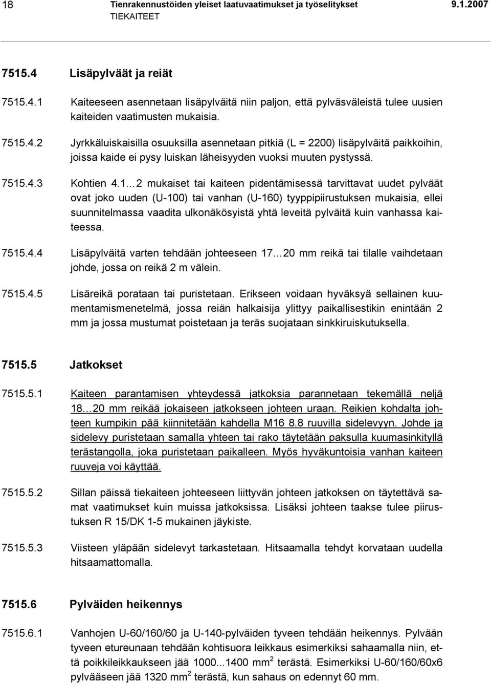 1 2 mukaiset tai kaiteen pidentämisessä tarvittavat uudet pylväät ovat joko uuden (U-100) tai vanhan (U-160) tyyppipiirustuksen mukaisia, ellei suunnitelmassa vaadita ulkonäkösyistä yhtä leveitä