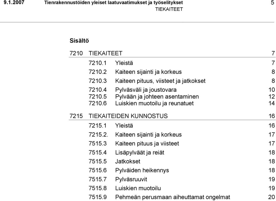 6 Luiskien muotoilu ja reunatuet 14 7215 TIEKAITEIDEN KUNNOSTUS 16 7215.1 Yleistä 16 7215.2. Kaiteen sijainti ja korkeus 17 7515.