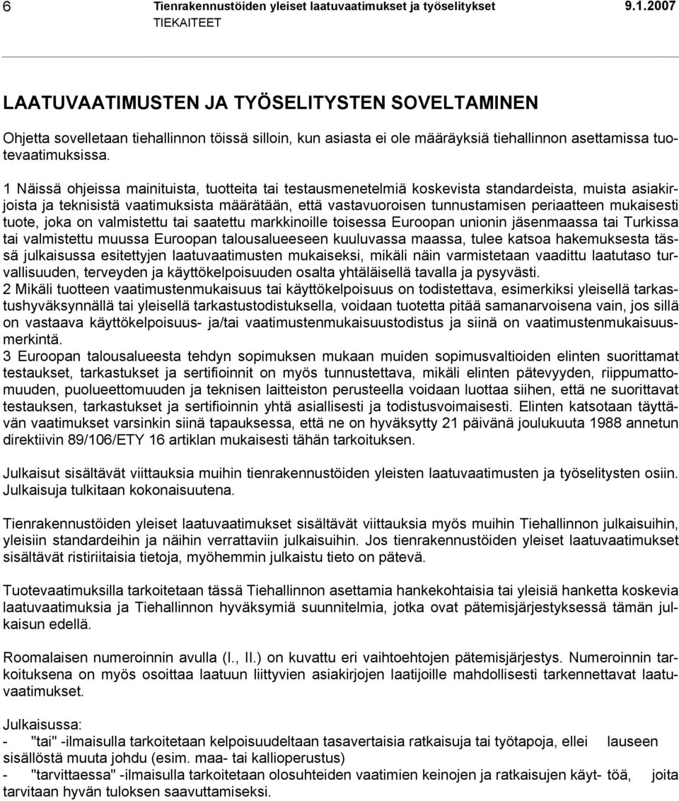 1 Näissä ohjeissa mainituista, tuotteita tai testausmenetelmiä koskevista standardeista, muista asiakirjoista ja teknisistä vaatimuksista määrätään, että vastavuoroisen tunnustamisen periaatteen