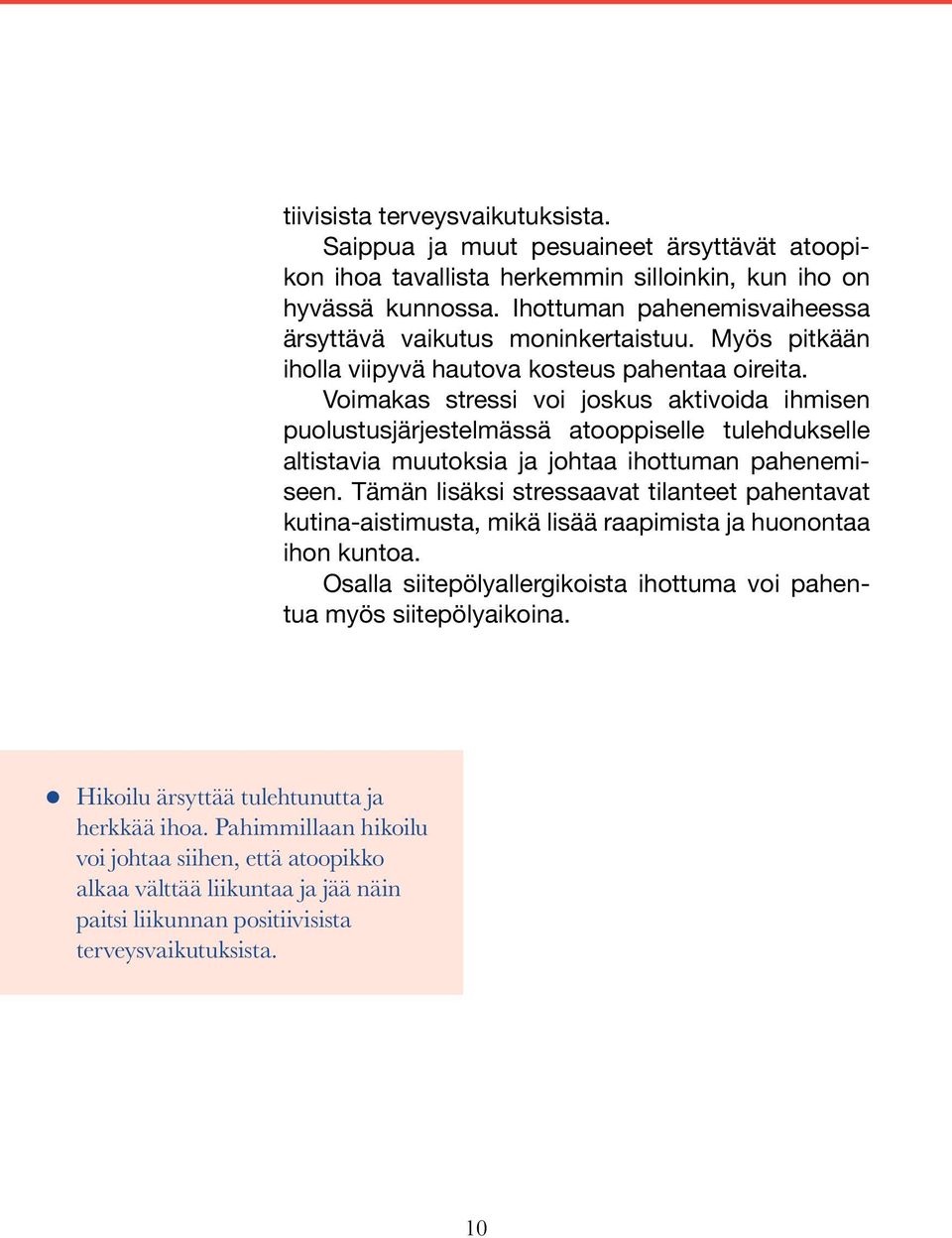 Voimakas stressi voi joskus aktivoida ihmisen puolustusjärjestelmässä atooppiselle tulehdukselle altistavia muutoksia ja johtaa ihottuman pahenemiseen.