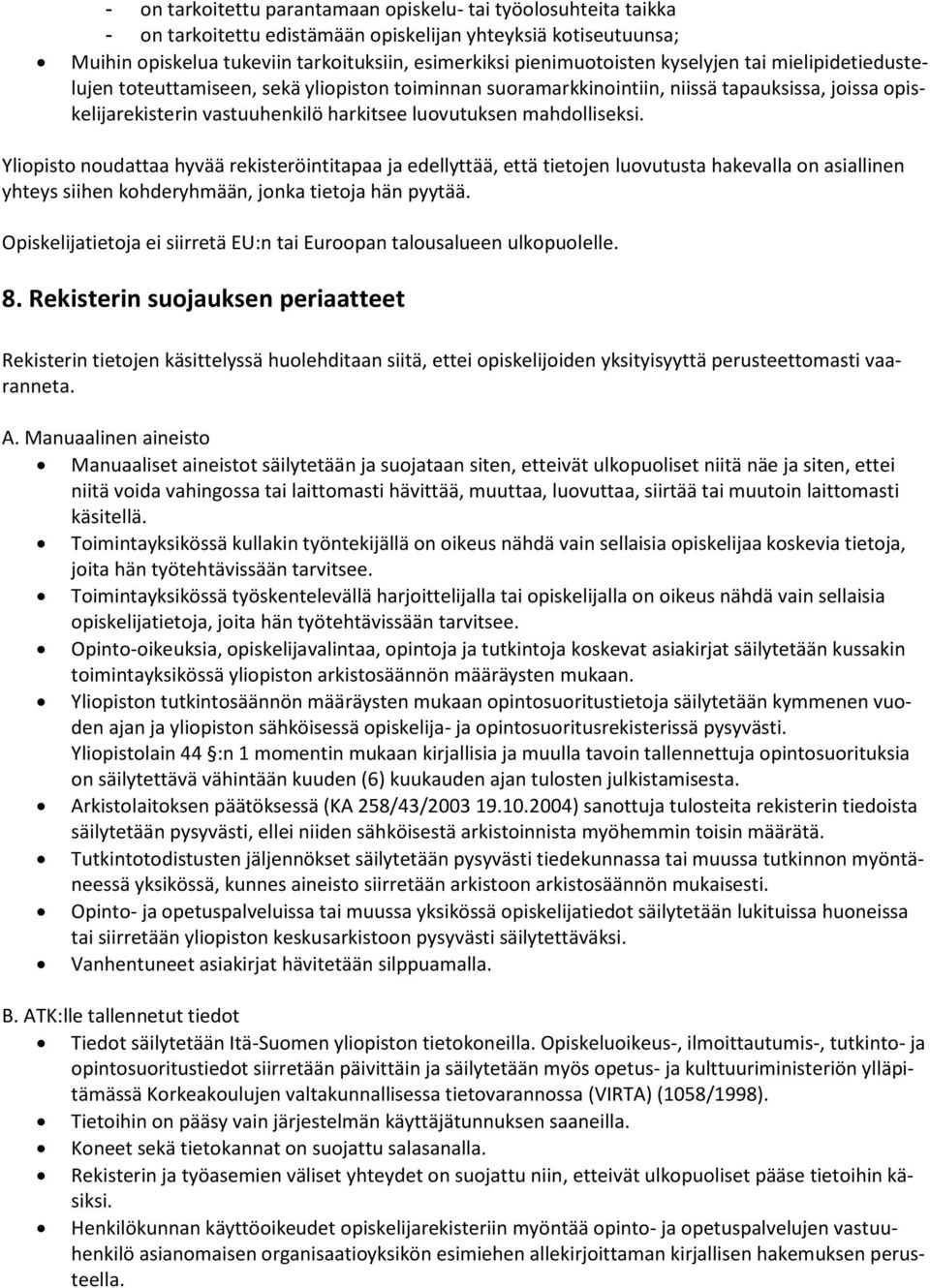 Yliopisto noudattaa hyvää rekisteröintitapaa ja edellyttää, että tietojen luovutusta hakevalla on asiallinen yhteys siihen kohderyhmään, jonka tietoja hän pyytää.