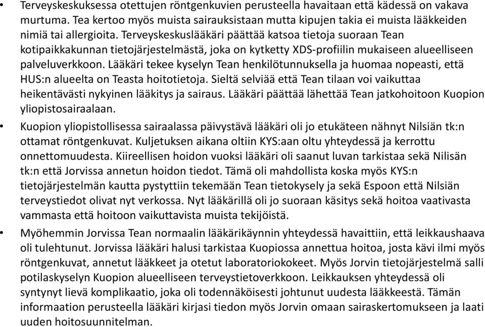 Lääkäri tekee kyselyn Tean henkilötunnuksella ja huomaa nopeasti, että HUS:n alueelta on Teasta hoitotietoja. Sieltä selviää että Tean tilaan voi vaikuttaa heikentävästi nykyinen lääkitys ja sairaus.