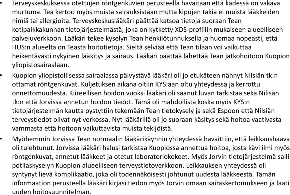 Lääkäri tekee kyselyn Tean henkilötunnuksella ja huomaa nopeasti, että HUS:n alueelta on Teasta hoitotietoja. Sieltä selviää että Tean tilaan voi vaikuttaa heikentävästi nykyinen lääkitys ja sairaus.