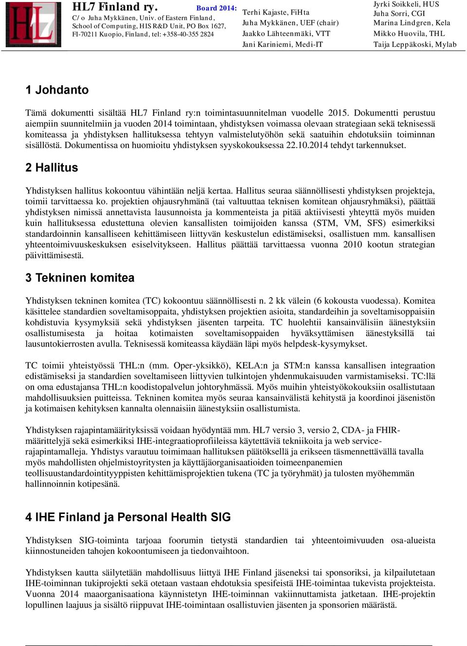 Mylab 1 Jhdant Tämä dkumentti sisältää HL7 Finland ry:n timintasuunnitelman vudelle 2015.