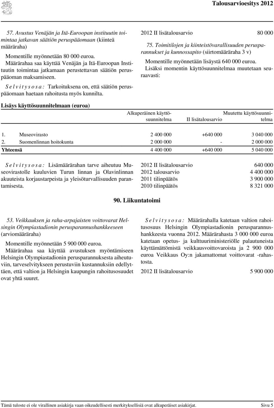 S e l v i t y s o s a : Tarkoituksena on, että säätiön peruspääomaan haetaan rahoitusta myös kunnilta. 2012 II lisätalousarvio 80 000 75.