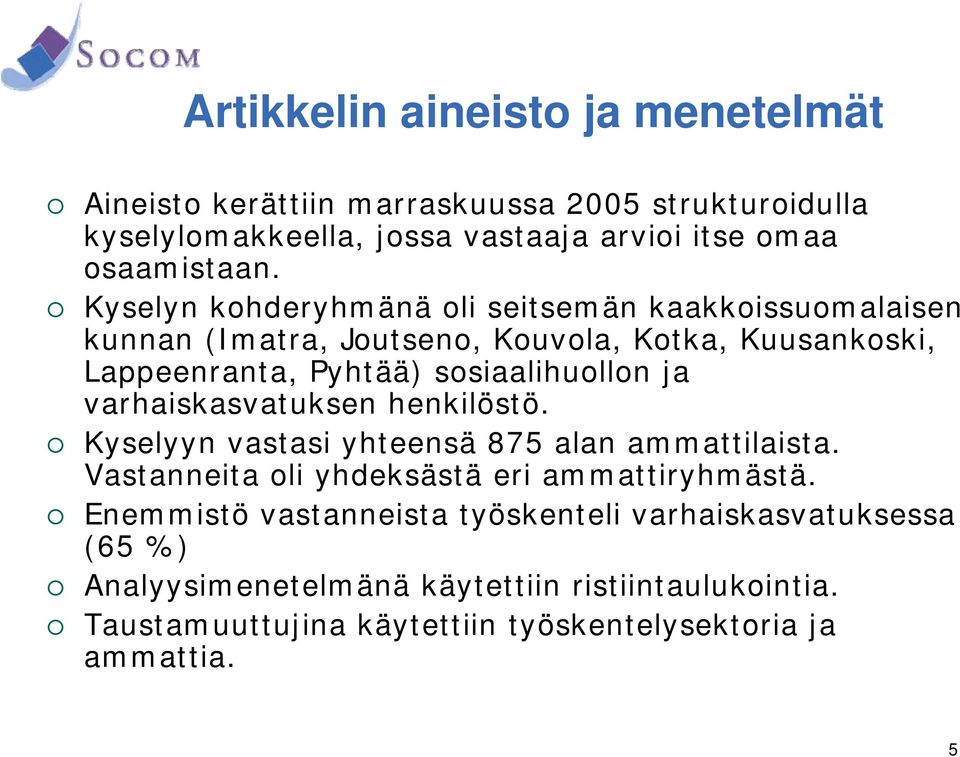 varhaiskasvatuksen henkilöstö. Kyselyyn vastasi yhteensä 875 alan ammattilaista. Vastanneita oli yhdeksästä eri ammattiryhmästä.