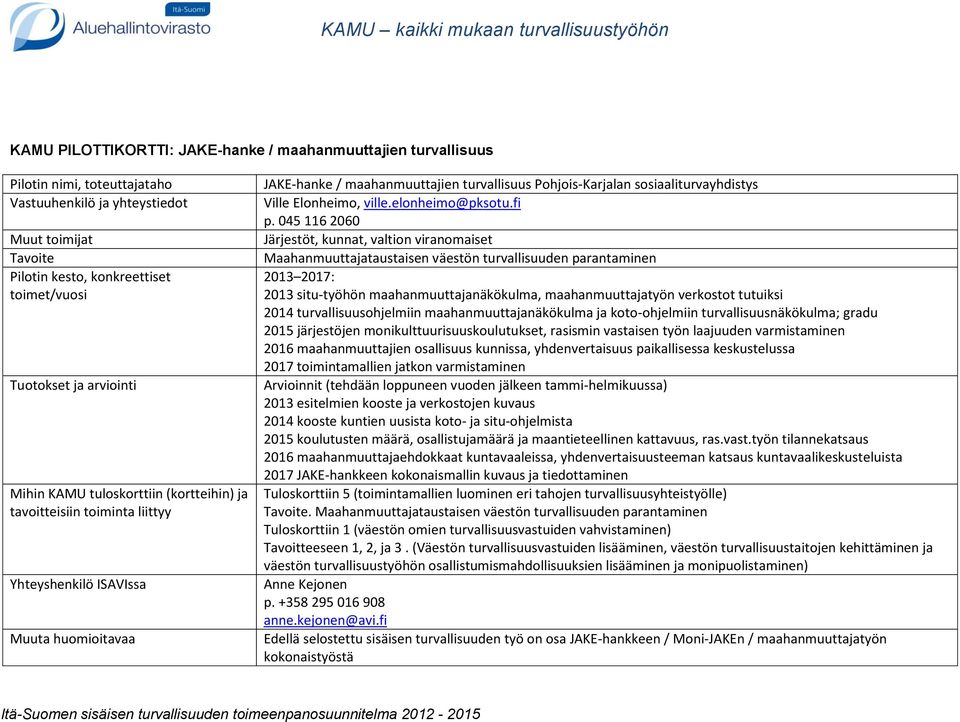 tutuiksi 2014 turvallisuusohjelmiin maahanmuuttajanäkökulma ja koto-ohjelmiin turvallisuusnäkökulma; gradu 2015 järjestöjen monikulttuurisuuskoulutukset, rasismin vastaisen työn laajuuden