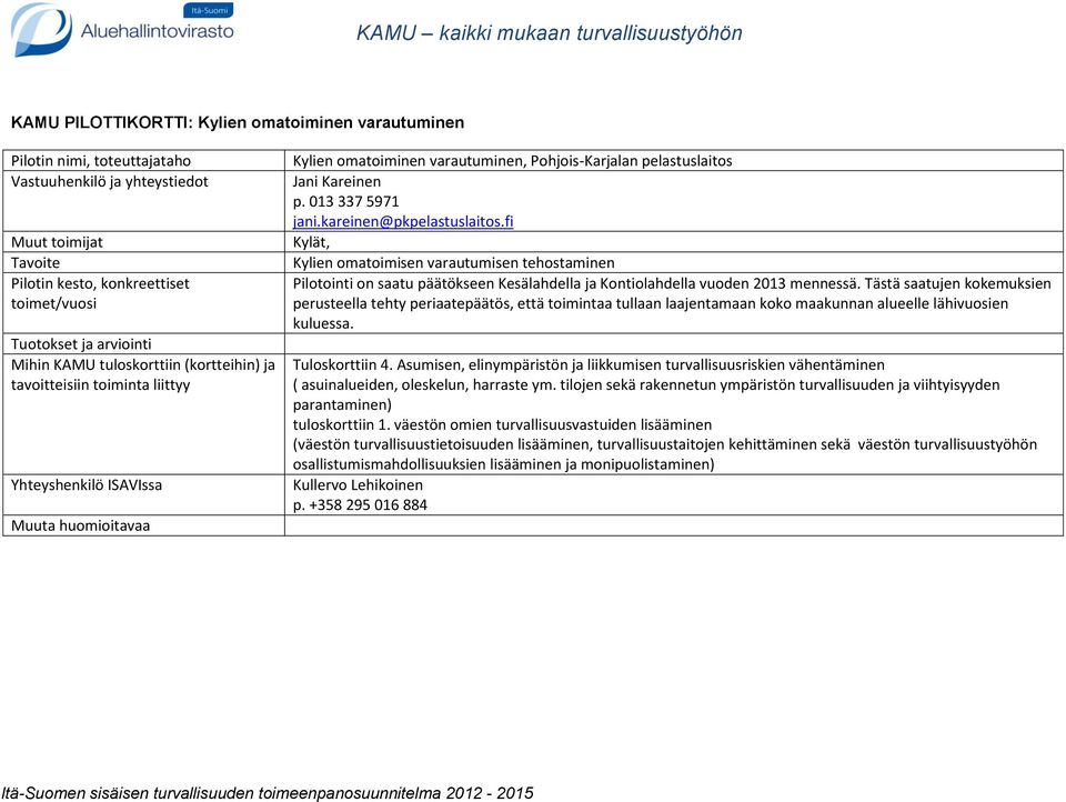 Tästä saatujen kokemuksien perusteella tehty periaatepäätös, että toimintaa tullaan laajentamaan koko maakunnan alueelle lähivuosien kuluessa. Tuloskorttiin 4.