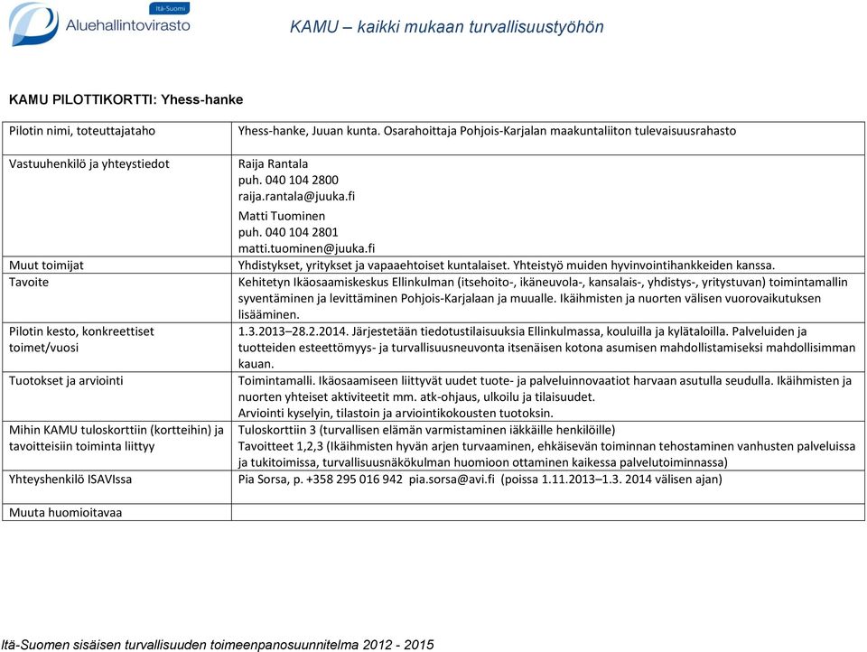 Kehitetyn Ikäosaamiskeskus Ellinkulman (itsehoito-, ikäneuvola-, kansalais-, yhdistys-, yritystuvan) toimintamallin syventäminen ja levittäminen Pohjois-Karjalaan ja muualle.