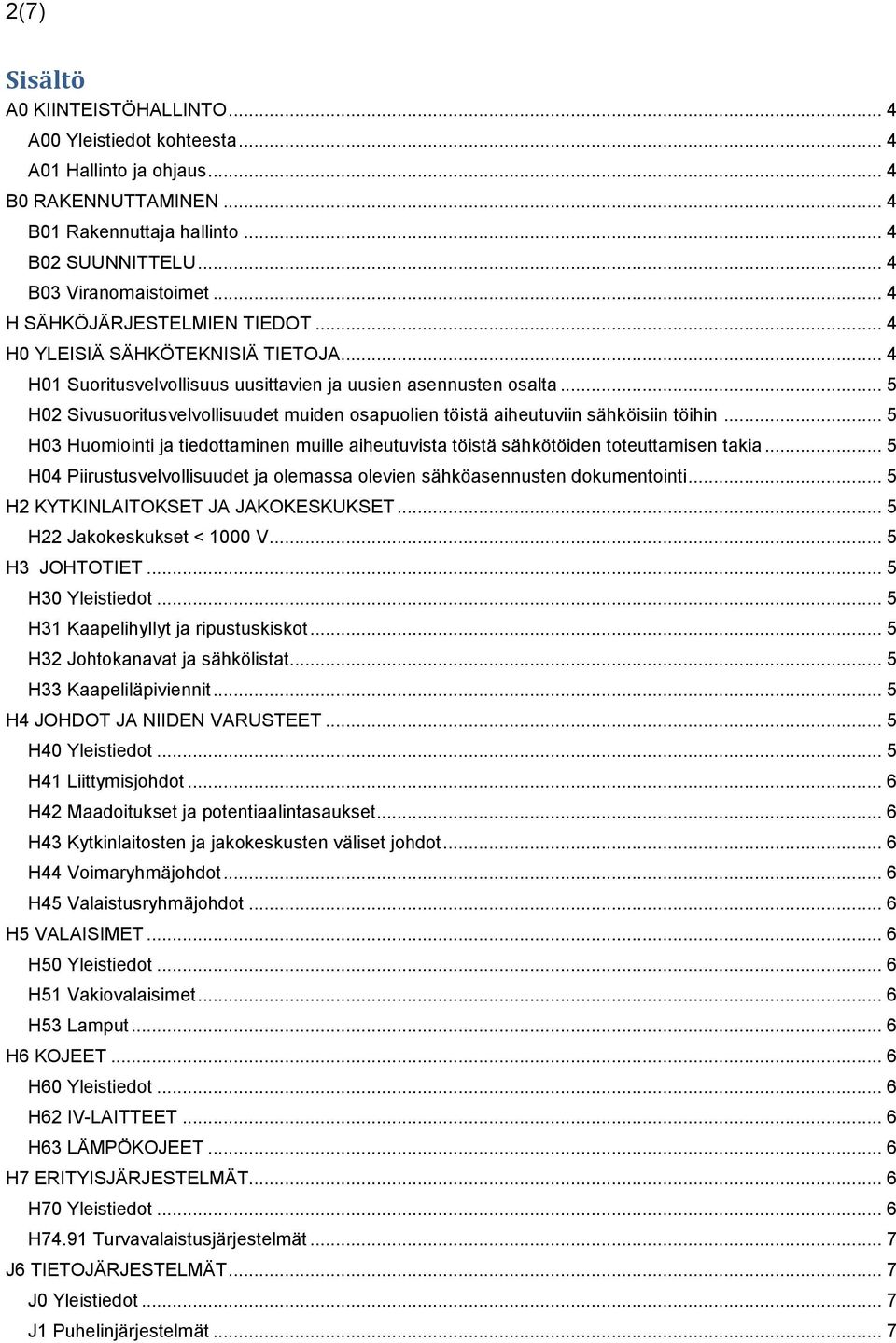 .. 5 H02 Sivusuoritusvelvollisuudet muiden osapuolien töistä aiheutuviin sähköisiin töihin... 5 H03 Huomiointi ja tiedottaminen muille aiheutuvista töistä sähkötöiden toteuttamisen takia.