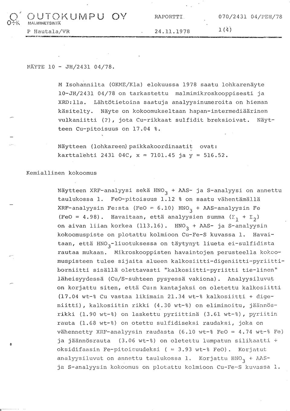 Näytteen Cu-pitoisuus on 17.04 %. Näytteen (1ohkareen)paikkakoordinaatit ovat: karttalehti 2431 04C, x = 7101.45 ja y = 516.52.