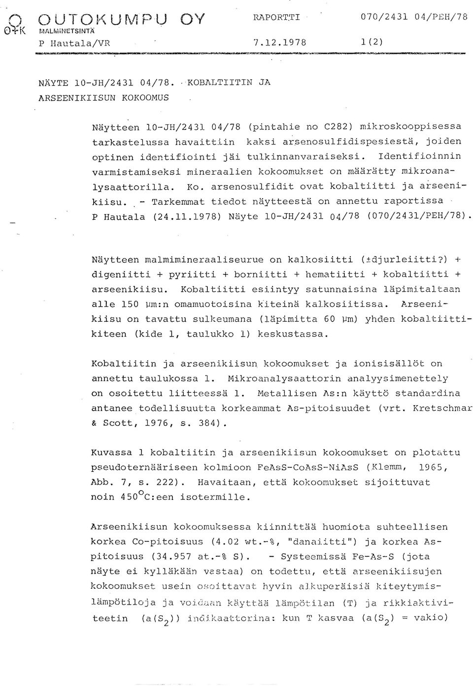 Identifioinnin varmistamiseksi mineraalien kokoomukset on määrätty mikroanalysaattorilla. Ko. arsenosulfi.dit ovat kobaltiitti ja arseeni- kiisu.. - Tarkemmat tiedot näytteestä on annettu raportissa.