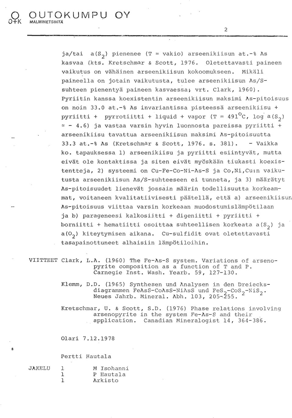 Pyriitin kanssa koexistentin arseenikiisun maksimi As-pitoisuus on noin 33.0 at.-% As invariantissa pisteessä arseenikiisu + pyriitti + pyrrotiitti + liquid + vapor (T = 491 c, log' a (S2) = - 4.