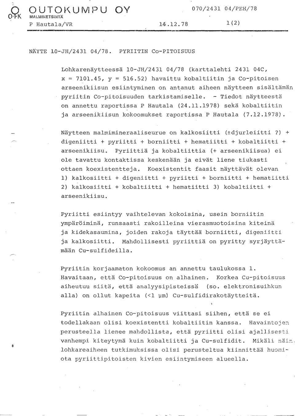 - Tiedot näytteesta on annettu raportissa P Hautala (24.11.1978) seka kobaltiitin ja arseenikiisun kokoomukset raportissa P Hautala (7.12.1978). Näytteen malmimineraaliseurue on kalkosiitti (2-djurleiitti?