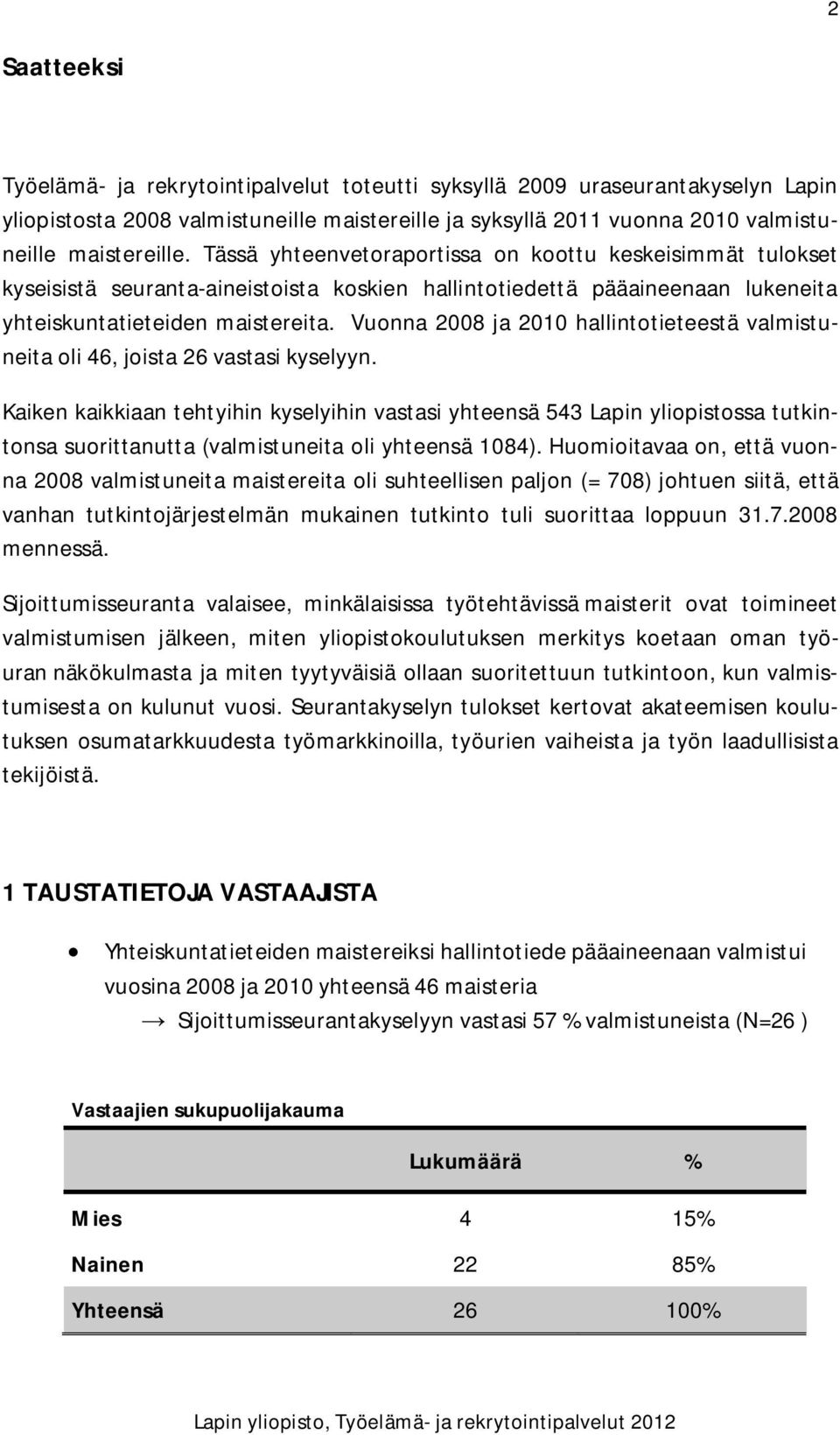 Vuonna 2008 ja 2010 hallintotieteestä valmistuneita oli 46, joista 26 vastasi kyselyyn.