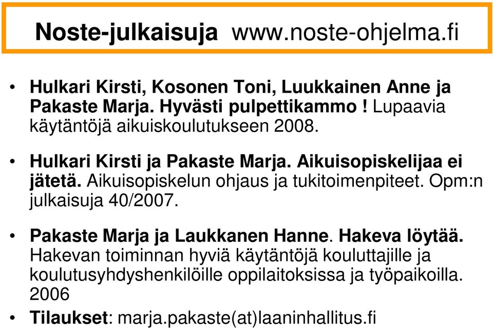 Aikuisopiskelun ohjaus ja tukitoimenpiteet. Opm:n julkaisuja 40/2007. Pakaste Marja ja Laukkanen Hanne. Hakeva löytää.