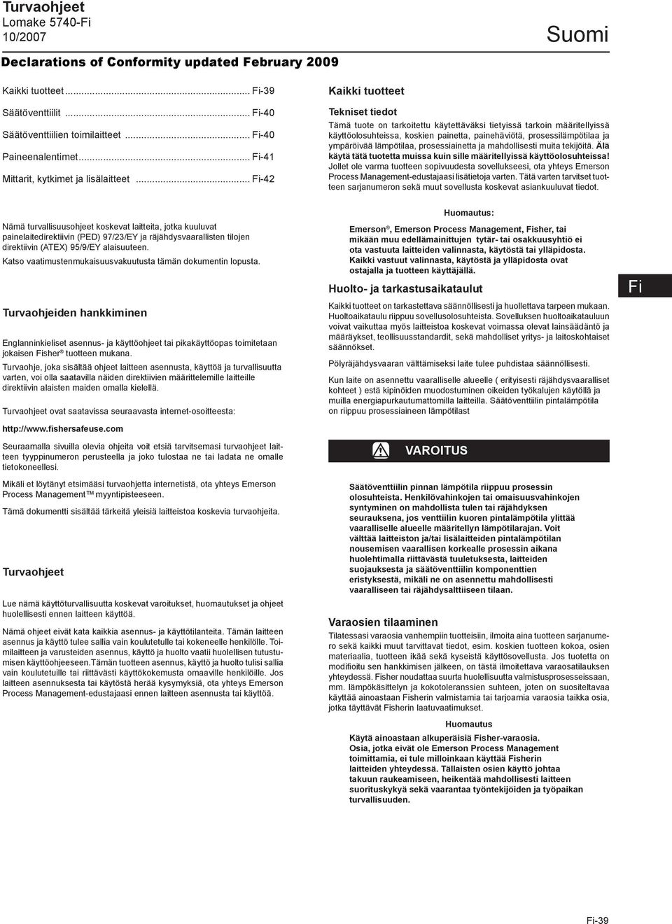 lämpötilaa, prosessiainetta ja mahdollisesti muita tekijöitä. Älä käytä tätä tuotetta muissa kuin sille määritellyissä käyttöolosuhteissa!