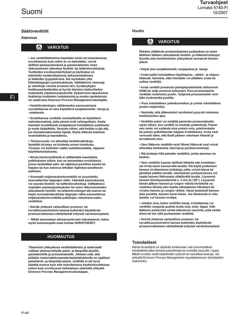 Tuotteiden sovellusmääritykset ja käyttöalue on määritelty tuotekohtaisessa dokumentaatiossa ja laitteiden tyyppikilvissä. Älä myöskään ylitä liitäntälaippojen paineluokitusta.