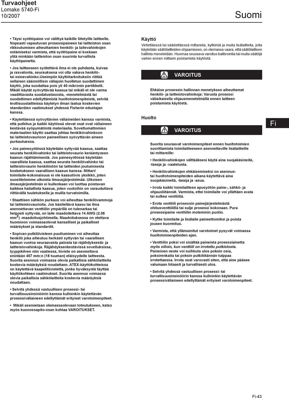 suurinta turvallista käyttöpainetta. Jos laitteeseen syötettävä ilma ei ole puhdasta, kuivaa ja rasvatonta, seurauksena voi olla vakava henkilötai esinevahinko.