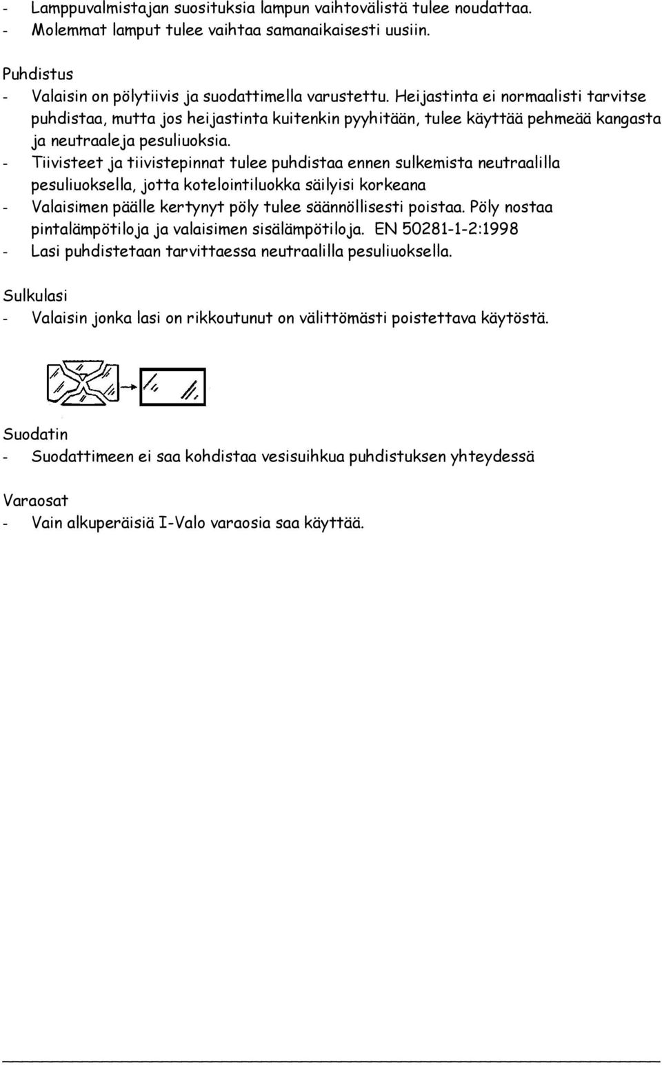 - Tiivisteet ja tiivistepinnat tulee puhdistaa ennen sulkemista neutraalilla pesuliuoksella, jotta kotelointiluokka säilyisi korkeana - Valaisimen päälle kertynyt pöly tulee säännöllisesti poistaa.