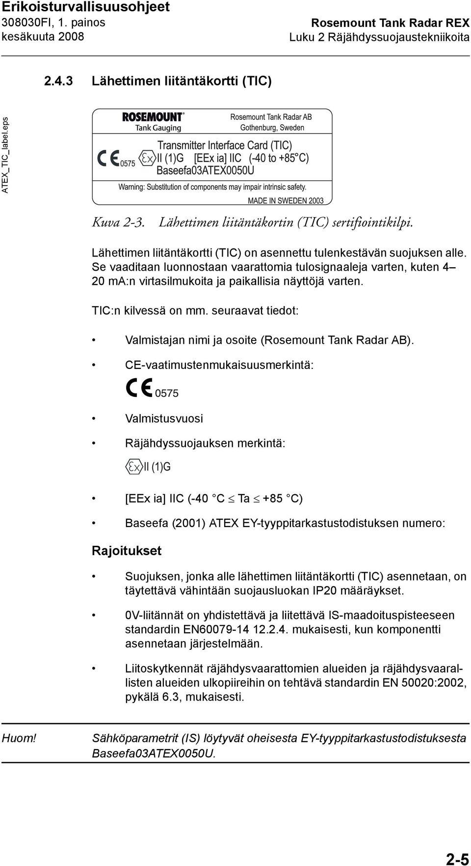 Se vaaditaan luonnostaan vaarattomia tulosignaaleja varten, kuten 4 20 ma:n virtasilmukoita ja paikallisia näyttöjä varten. TIC:n kilvessä on mm.
