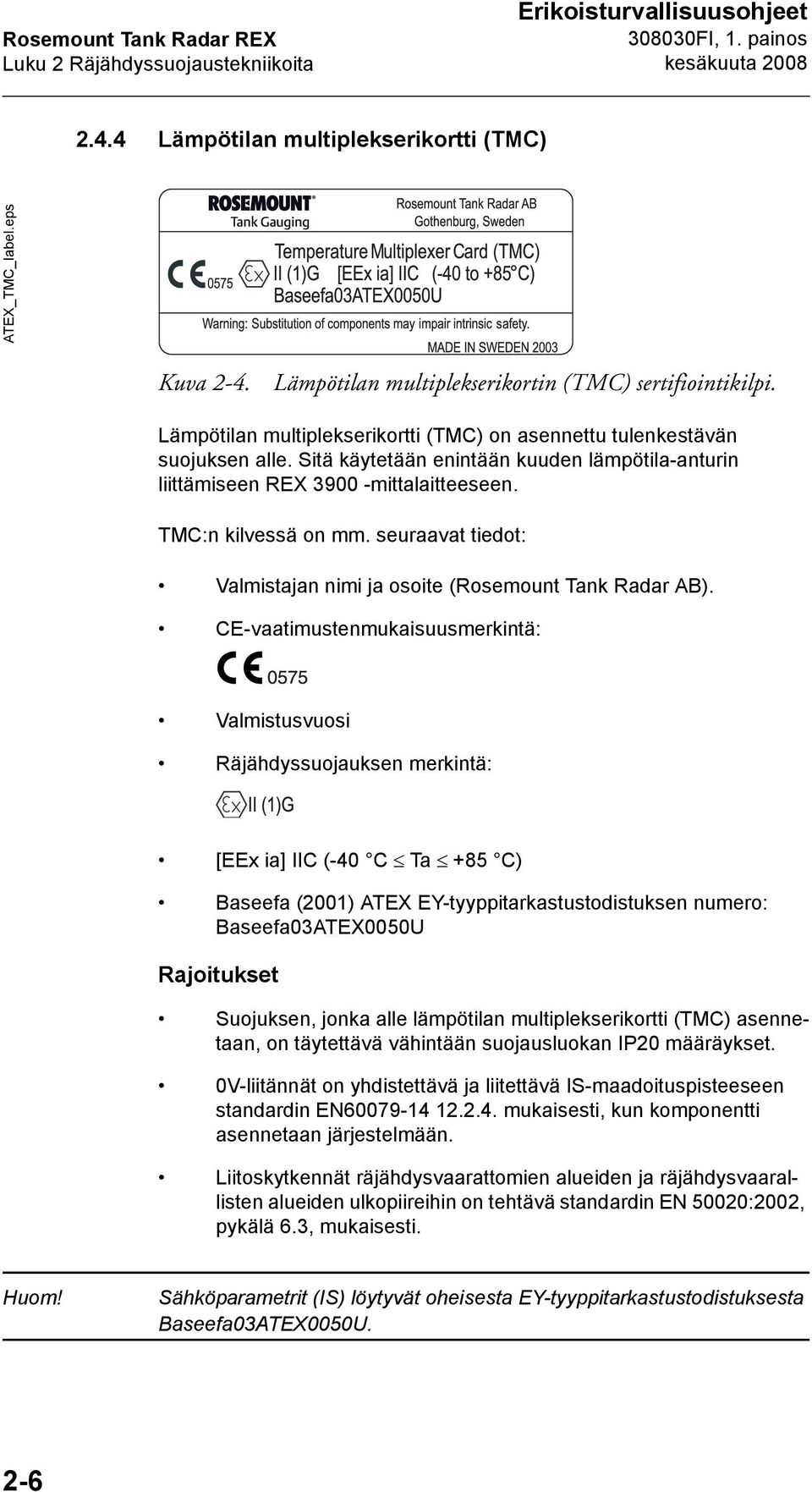 Sitä käytetään enintään kuuden lämpötila-anturin liittämiseen REX 3900 -mittalaitteeseen. TMC:n kilvessä on mm. seuraavat tiedot: Valmistajan nimi ja osoite (Rosemount Tank Radar AB).