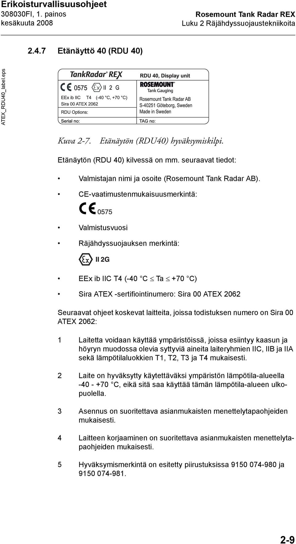 CE-vaatimustenmukaisuusmerkintä: Valmistusvuosi Räjähdyssuojauksen merkintä: EEx ib IIC T4 (-40 C Ta +70 C) Sira ATEX -sertifiointinumero: Sira 00 ATEX 2062 Seuraavat ohjeet koskevat laitteita,