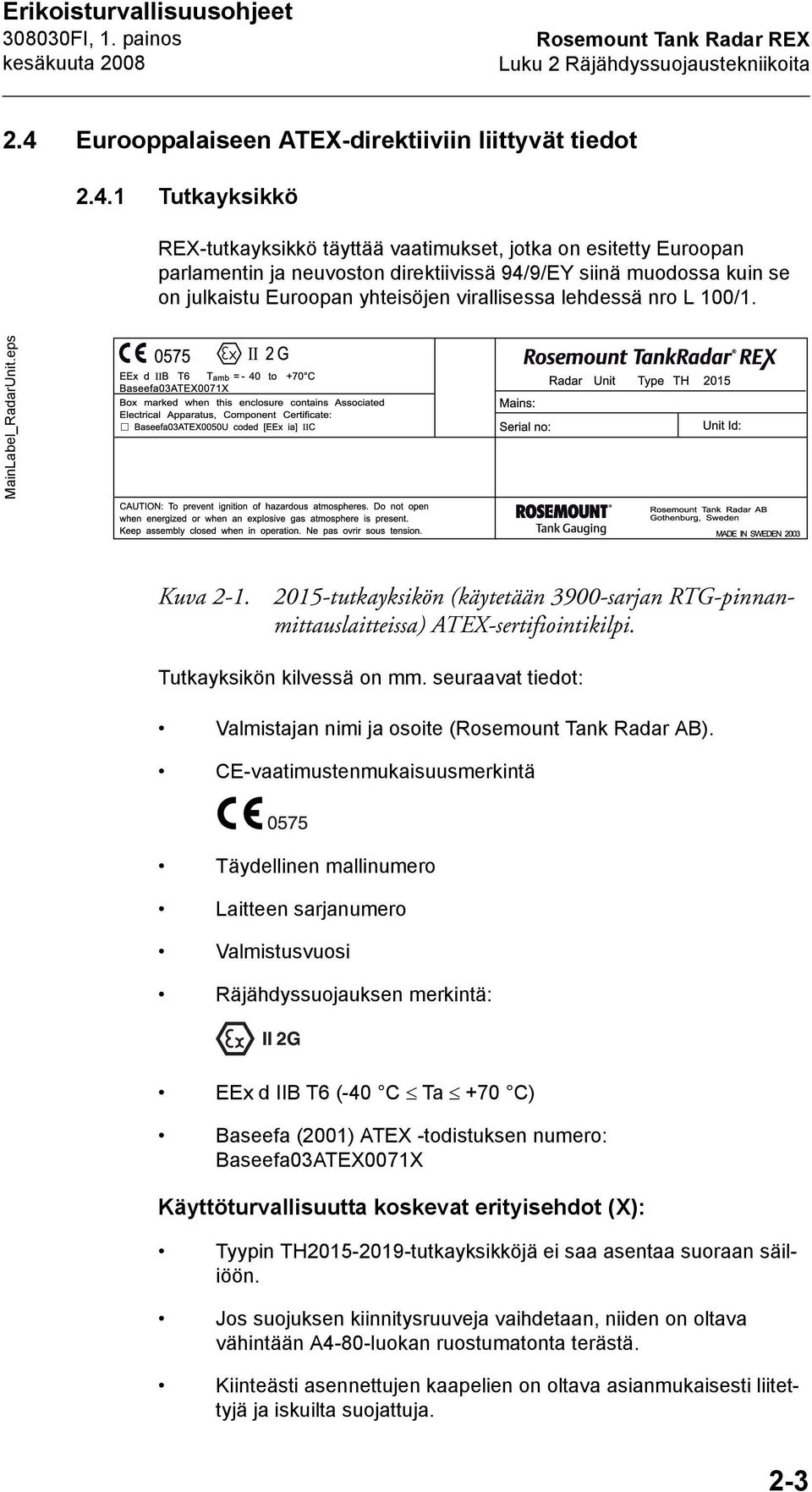 1 Tutkayksikkö REX-tutkayksikkö täyttää vaatimukset, jotka on esitetty Euroopan parlamentin ja neuvoston direktiivissä 94/9/EY siinä muodossa kuin se on julkaistu Euroopan yhteisöjen virallisessa