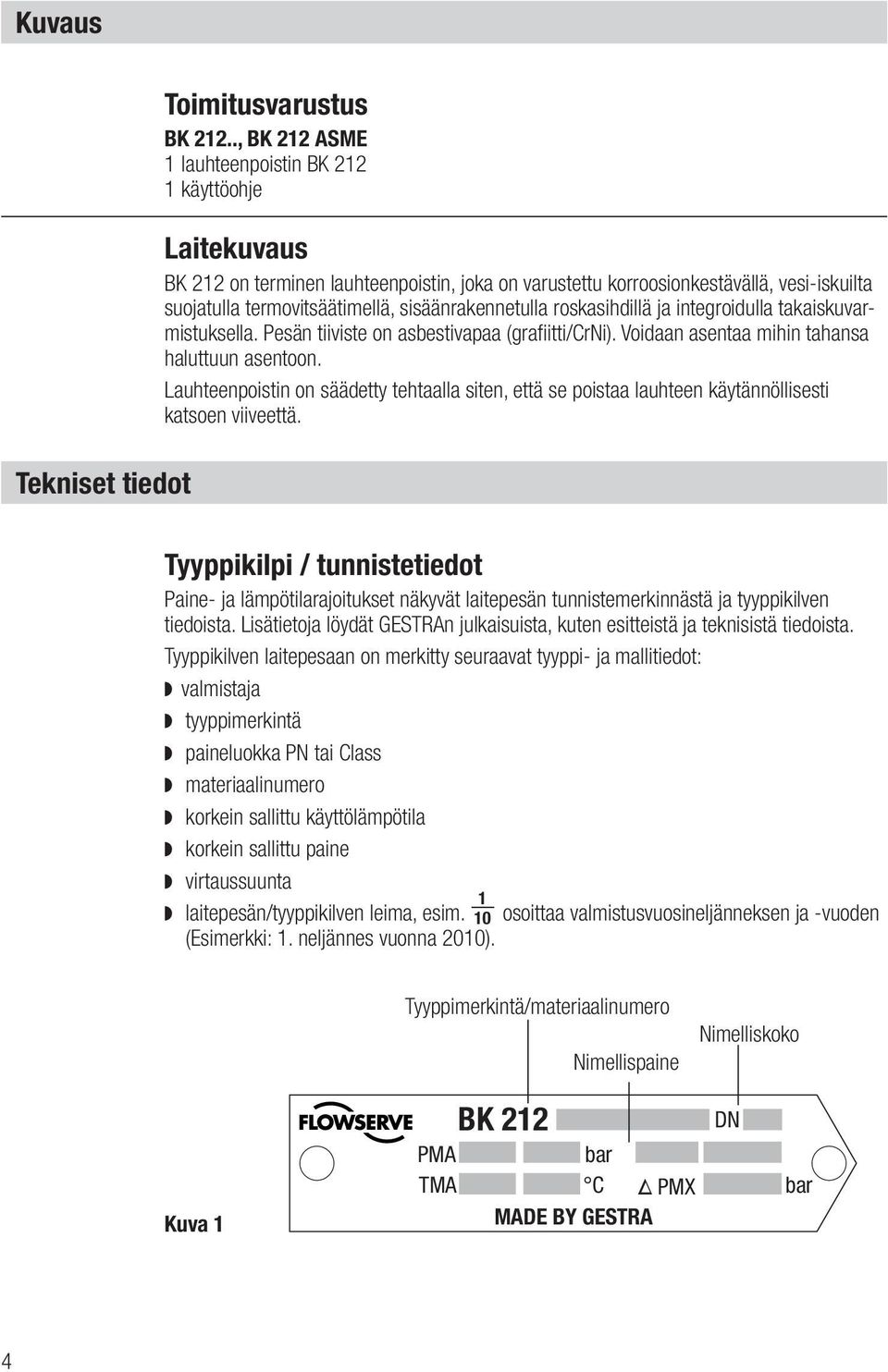 sisäänrakennetulla roskasihdillä ja integroidulla takaiskuvarmistuksella. Pesän tiiviste on asbestivapaa (grafiitti/crni). Voidaan asentaa mihin tahansa haluttuun asentoon.