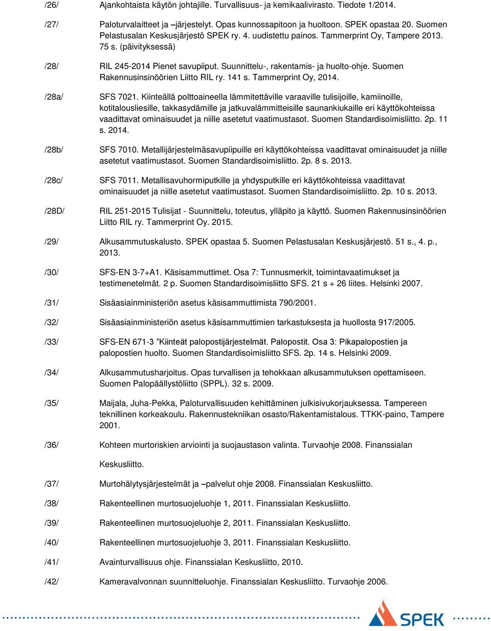 Suomen Rakennusinsinöörien Liitto RIL ry. 141 s. Tammerprint Oy, 2014. /28a/ /28b/ /28c/ /28D/ SFS 7021.