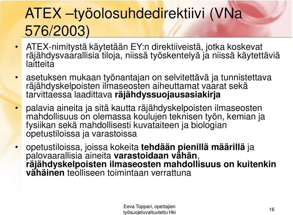 kautta räjähdyskelpoisten ilmaseosten mahdollisuus on olemassa koulujen teknisen työn, kemian ja fysiikan sekä mahdollisesti kuvataiteen ja biologian opetustiloissa ja varastoissa