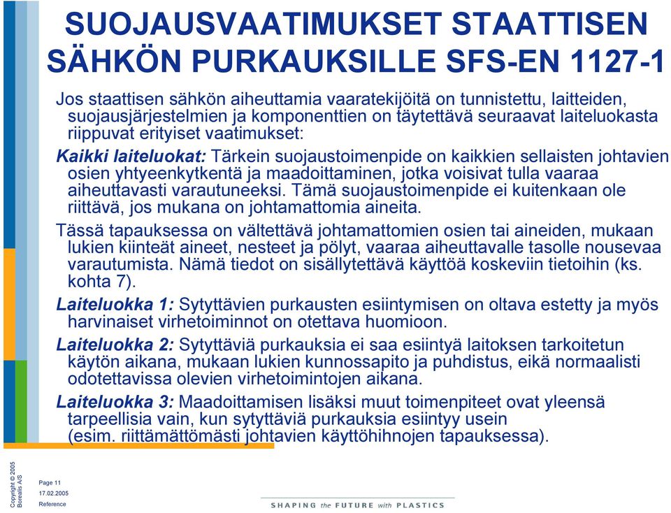 vaaraa aiheuttavasti varautuneeksi. Tämä suojaustoimenpide ei kuitenkaan ole riittävä, jos mukana on johtamattomia aineita.