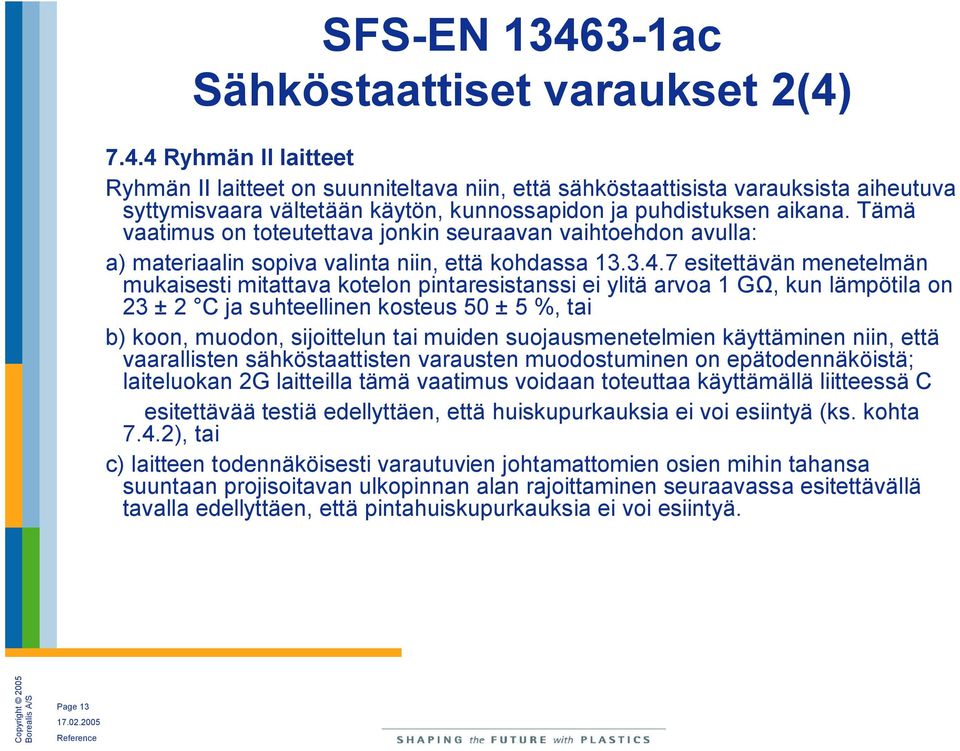 7 esitettävän menetelmän mukaisesti mitattava kotelon pintaresistanssi ei ylitä arvoa 1 G, kun lämpötila on 23 ± 2 C ja suhteellinen kosteus 50 ± 5 %, tai b) koon, muodon, sijoittelun tai muiden