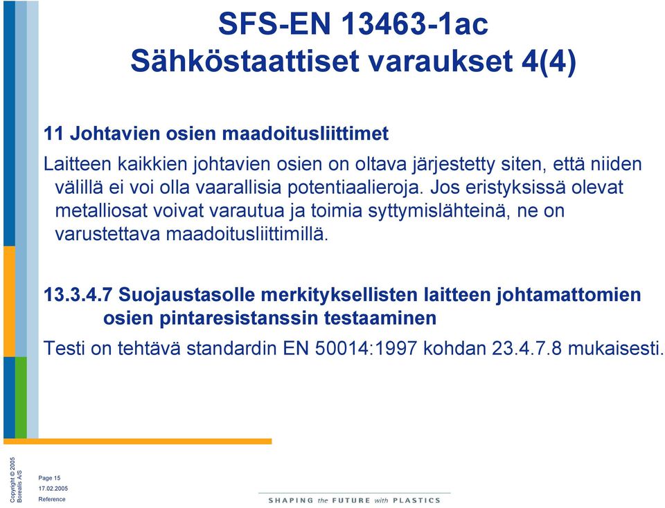 Jos eristyksissä olevat metalliosat voivat varautua ja toimia syttymislähteinä, ne on varustettava maadoitusliittimillä. 13.3.4.